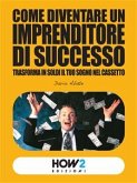 COME DIVENTARE UN IMPRENDITORE DI SUCCESSO: trasforma in soldi il tuo sogno nel cassetto (eBook, ePUB)