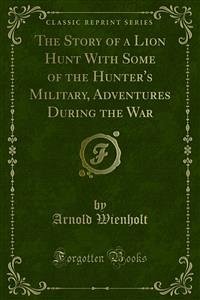 The Story of a Lion Hunt With Some of the Hunter's Military, Adventures During the War (eBook, PDF)