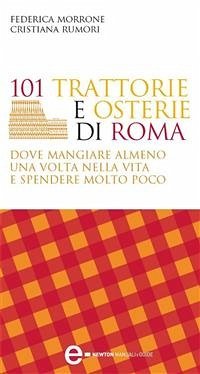 101 trattorie e osterie di Roma dove mangiare almeno una volta nella vita e spendere molto poco (eBook, ePUB) - Morrone, Federica; Rumori, Cristiana