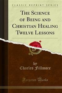 The Science of Being and Christian Healing Twelve Lessons (eBook, PDF)