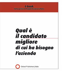 Qual è il candidato migliore di cui ha bisogno l'azienda (eBook, PDF) - Global Publishers, Redazione