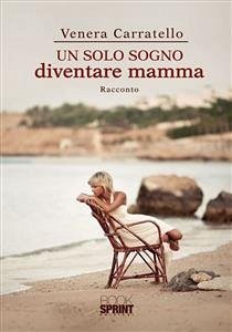 Un solo sogno diventare mamma (eBook, ePUB) - Carratello, Venera