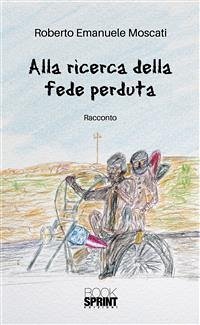 Alla ricerca della fede perduta (eBook, ePUB) - Emanuele Moscati, Roberto