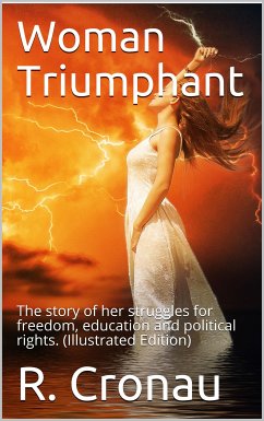 Woman Triumphant / The story of her struggles for freedom, education and / political rights. Dedicated to all noble-minded women by / an appreciative member of the other sex. (eBook, PDF) - Cronau, R.