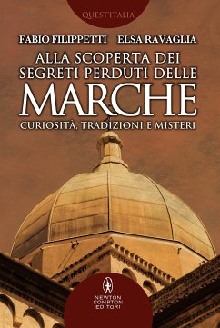Alla scoperta dei segreti perduti delle Marche (eBook, ePUB) - Filippetti, Fabio; Ravaglia, Elsa