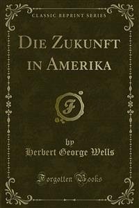 Die Zukunft in Amerika (eBook, PDF) - George Wells, Herbert