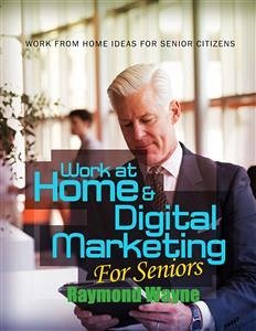 Work At Home & Digital Marketing For Seniors (eBook, ePUB) - Wayne, Raymond