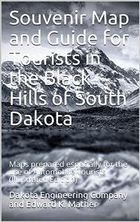 Souvenir Map and Guide for Tourists in the Black Hills of South Dakota / Maps prepared especially for the use of Automobile Tourists (eBook, PDF) - K. Mather, Edward