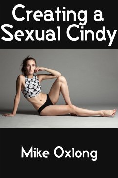 Creating a Sexual Cindy: Taboo Erotica (eBook, ePUB) - Oxlong, Mike