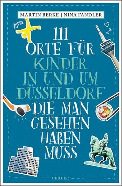 111 Orte für Kinder in und um Düsseldorf, die man gesehen haben muss - Berke, Martin;Fandler, Nina