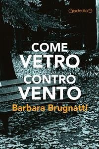 Come Vetro contro Vento (eBook, ePUB) - Brugnatti, Barbara