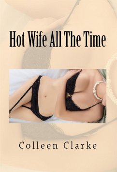 Hot Wife All The Time: Taboo Erotica (eBook, ePUB) - Clarke, Colleen