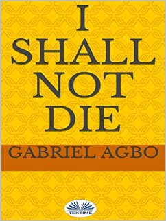 I Shall Not Die (eBook, ePUB) - Agbo, Gabriel