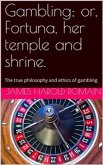 Gambling / or, Fortuna, her temple and shrine. The true philosophy / and ethics of gambling (eBook, PDF)