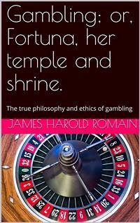 Gambling / or, Fortuna, her temple and shrine. The true philosophy / and ethics of gambling (eBook, PDF) - Harold Romain, James