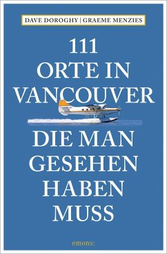111 Orte in Vancouver, die man gesehen haben muss - Doroghy, David;Menzies, Graeme