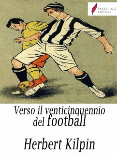 Verso il venticinquennio del football (eBook, ePUB) - Kilpin, Herbert