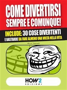 COME DIVERTIRSI SEMPRE E COMUNQUE! Include: 30 cose divertenti e bastarde da fare almeno una volta nella vita (eBook, ePUB) - Pedretti, Micol