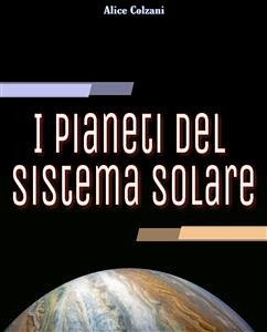 I pianeti del sistema solare (eBook, ePUB) - Colzani, Alice