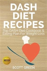 Dash Diet Recipes : Top DASH Diet Cookbook & Eating Plan For Weight Loss (eBook, ePUB) - Green, Scott