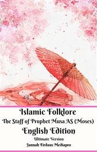 Islamic Folklore The Staff of Prophet Musa AS (Moses) English Edition Ultimate Version (eBook, ePUB) - Firdaus Mediapro, Jannah