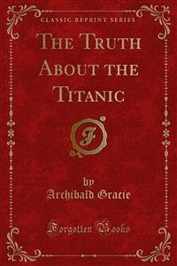 The Truth About the Titanic (eBook, PDF) - Archibald Gracie, Colonel