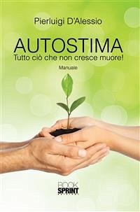 Autostima: Tutto ciò che non cresce muore! (eBook, ePUB) - D'Alessio, Pierluigi