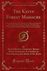 The Katyn Forest Massacre (eBook, PDF) - Committee to Conduct an Investigation and Study of the Facts, Select; Congress; House; States, United