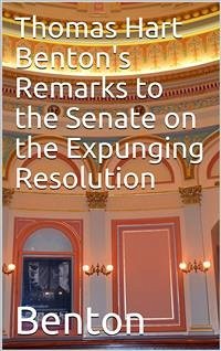 Thomas Hart Benton's Remarks to the Senate on the Expunging Resolution (eBook, ePUB) - Hart Benton, Thomas