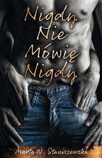 Nigdy nie mówię nigdy (eBook, ePUB) - W. Staniszewska, Marta