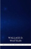 Wallace D. Wattles Trilogy: The Science of Getting Rich, The Science of Being Well and The Science of Being Great (eBook, ePUB)