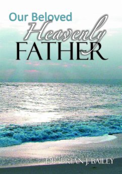Our Beloved Heavenly Father (eBook, ePUB) - Brian J. Bailey, Dr.