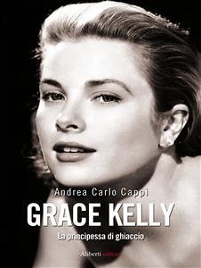 GRACE KELLY. La principessa di ghiaccio (eBook, ePUB) - Carlo Cappi, Andrea