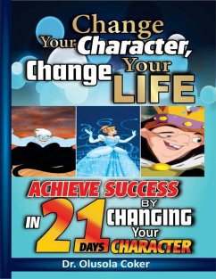 Change Your Character Change Your Life: Achieve Success In 21 Days By Changing Your Character (eBook, ePUB) - Coker, Olusola