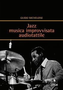 Jazz musica improvvisata audiotattile (eBook, ePUB) - Michelone, Guido