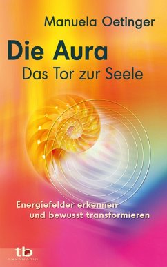 Die Aura - Das Tor zur Seele: Energiefelder erkennen und bewusst transformieren (eBook, ePUB) - Oetinger, Manuela