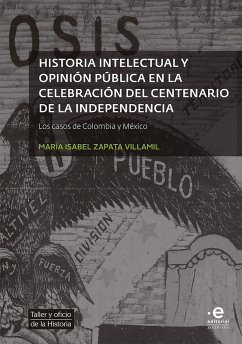 Historia intelectual y opinión pública en la celebración del bicentenario de la independencia (eBook, ePUB) - Zapata Villamil, María Isabel