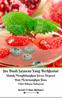 Cover Jus Buah Sayuran Yang Berkhasiat Untuk Menghilangkan Stress Depresi Dan Menenangkan Jiwa Edisi Bahasa Indonesia (eBook, ePUB)