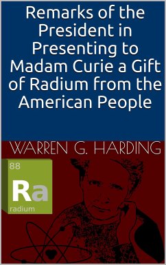 Remarks of the President in Presenting to Madam Curie a Gift of Radium from the American People (eBook, ePUB) - G. Harding, Warren