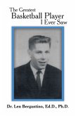 The Greatest Basketball Player I Ever Saw (eBook, ePUB) The Greatest Basketball Player I Ever Saw (eBook, ePUB)