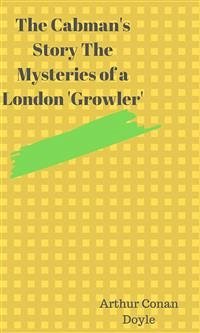 The Cabman's Story The Mysteries of a London 'Growler' (eBook, ePUB) Cover The Cabman's Story The Mysteries of a London 'Growler' (eBook, ePUB)
