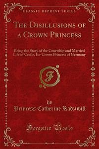 The Disillusions of a Crown Princess (eBook, PDF) - Catherine Radziwill, Princess