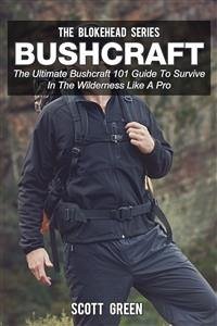 Bushcraft :The Ultimate Bushcraft 101 Guide To Survive In The Wilderness Like A Pro (eBook, ePUB) - Green, Scott