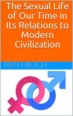 The Sexual Life of our Time in its Relations to Modern Civilization / Translated from the Sixth German Edition (eBook, PDF) - Bloch, Iwan