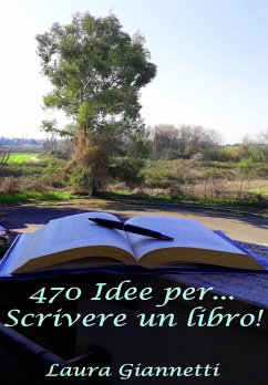 470 Idee Per... Scrivere Un Libro! (eBook, ePUB) - Giannetti, Laura