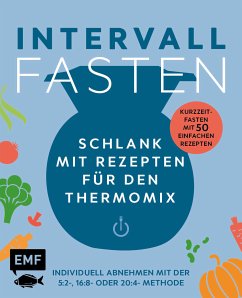 Intervallfasten – Schlank mit Rezepten für den Thermomix – Individuell abnehmen mit der 5:2-, 16:8- oder 20:4-Methode (eBook, ePUB) - verschiedene