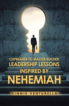 Cupbearer to Master Builder: Leadership Lessons Inspired by Nehemiah (eBook, ePUB)