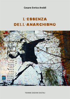 L'essenza dell'Anarchismo (eBook, ePUB) - Enrico Aroldi, Cesare