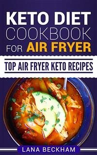 Keto Diet Cookbook for Air Fryer: Top Air Fryer Keto Recipes (eBook, ePUB) - Beckham, Lana