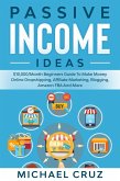 Passive Income Ideas: $10,000/Month Beginners Guide To Make Money Online Dropshipping, Affiliate Marketing, Blogging, Amazon FBA And More (eBook, ePUB)